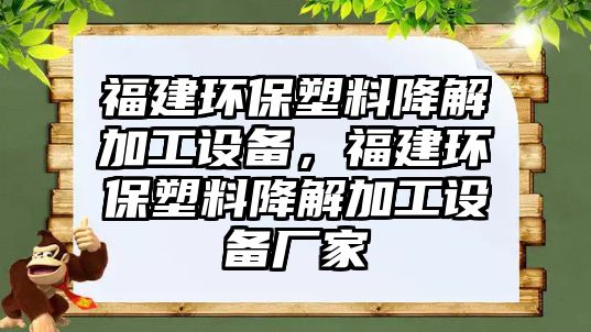 福建環(huán)保塑料降解加工設備，福建環(huán)保塑料降解加工設備廠家