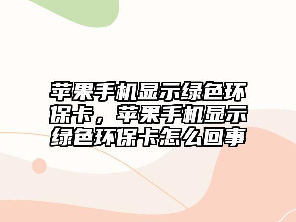 蘋果手機顯示綠色環(huán)保卡，蘋果手機顯示綠色環(huán)?？ㄔ趺椿厥? class=