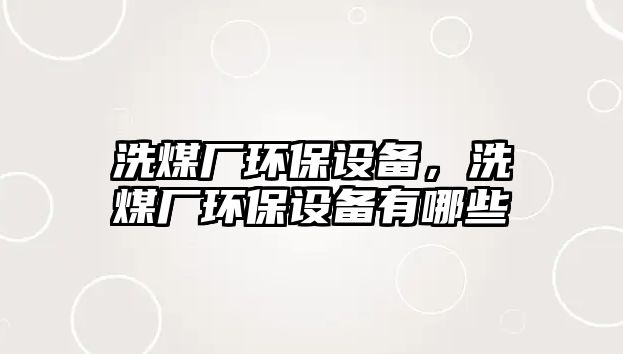 洗煤廠環(huán)保設備，洗煤廠環(huán)保設備有哪些