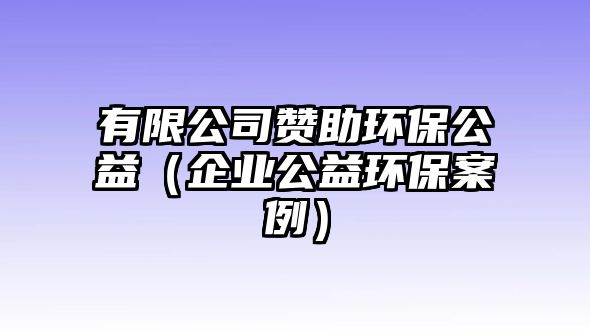 有限公司贊助環(huán)保公益（企業(yè)公益環(huán)保案例）