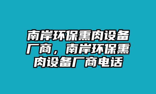 南岸環(huán)保熏肉設備廠商，南岸環(huán)保熏肉設備廠商電話