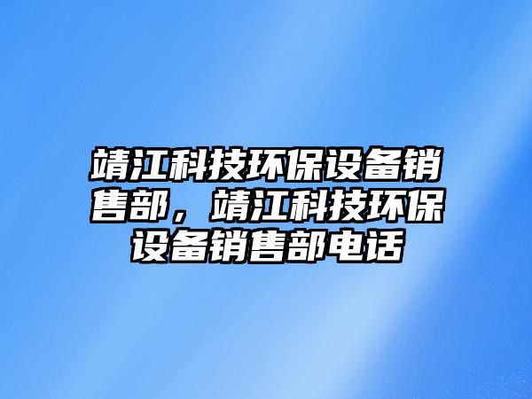 靖江科技環(huán)保設備銷售部，靖江科技環(huán)保設備銷售部電話