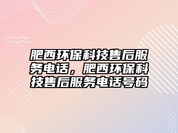 肥西環(huán)保科技售后服務電話，肥西環(huán)?？萍际酆蠓针娫捥柎a