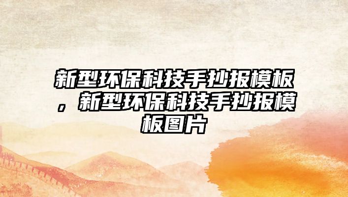 新型環(huán)?？萍际殖瓐竽０?，新型環(huán)保科技手抄報模板圖片