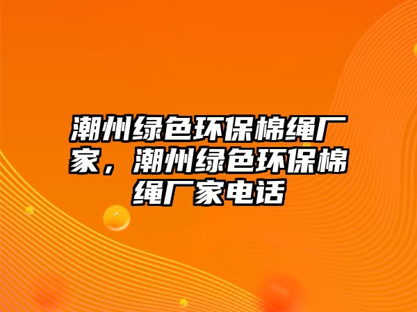 潮州綠色環(huán)保棉繩廠家，潮州綠色環(huán)保棉繩廠家電話