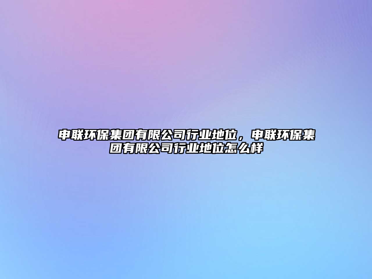 申聯(lián)環(huán)保集團有限公司行業(yè)地位，申聯(lián)環(huán)保集團有限公司行業(yè)地位怎么樣