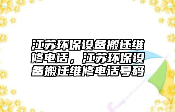 江蘇環(huán)保設備搬遷維修電話，江蘇環(huán)保設備搬遷維修電話號碼