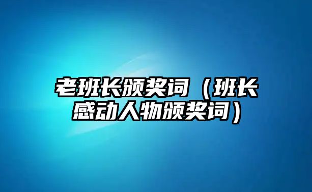 老班長頒獎(jiǎng)詞（班長感動人物頒獎(jiǎng)詞）