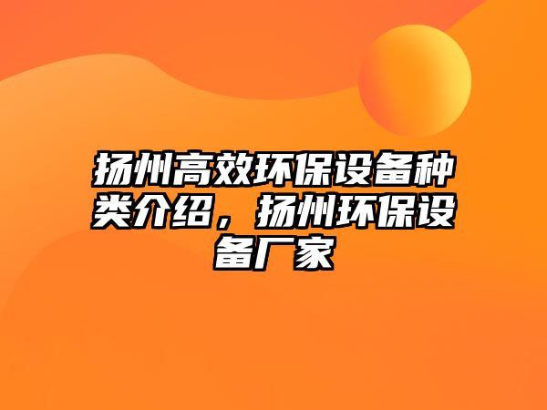 揚州高效環(huán)保設備種類介紹，揚州環(huán)保設備廠家