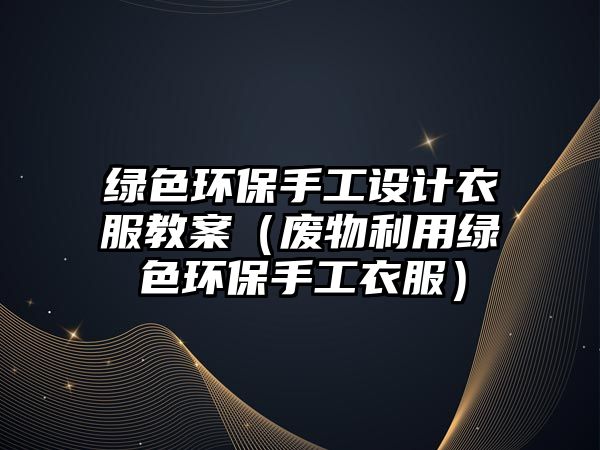 綠色環(huán)保手工設計衣服教案（廢物利用綠色環(huán)保手工衣服）