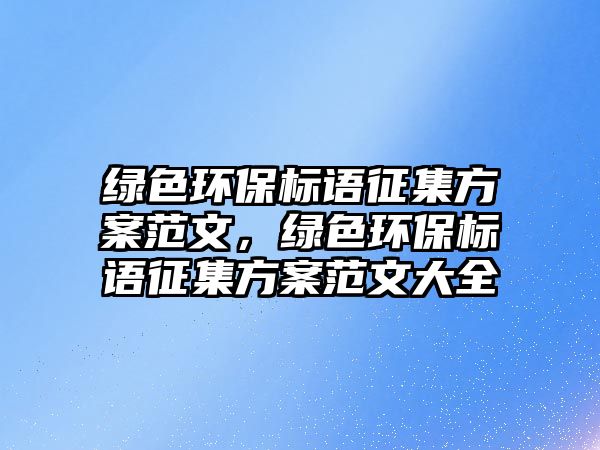 綠色環(huán)保標語征集方案范文，綠色環(huán)保標語征集方案范文大全