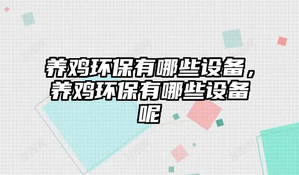 養(yǎng)雞環(huán)保有哪些設備，養(yǎng)雞環(huán)保有哪些設備呢