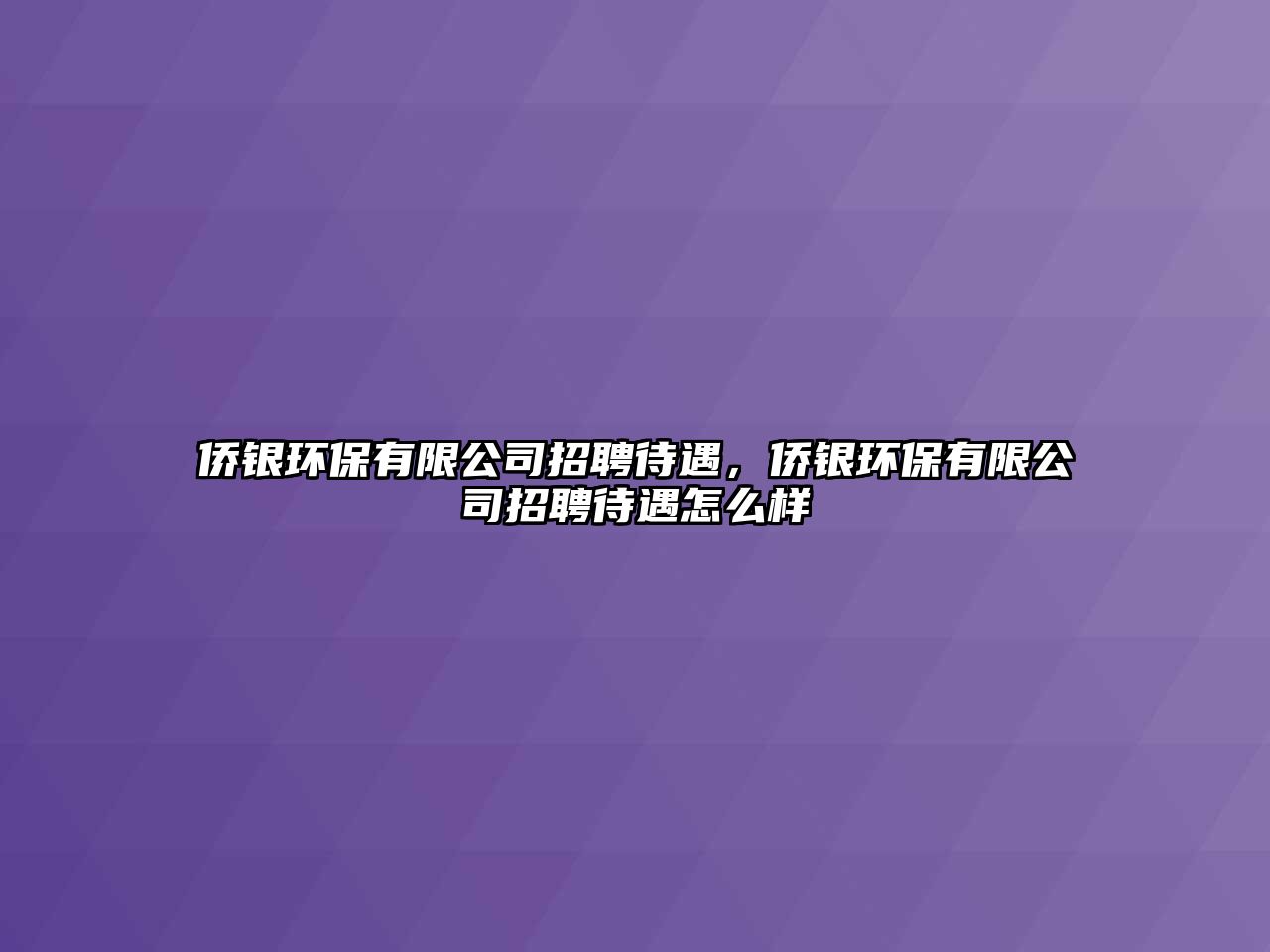 僑銀環(huán)保有限公司招聘待遇，僑銀環(huán)保有限公司招聘待遇怎么樣