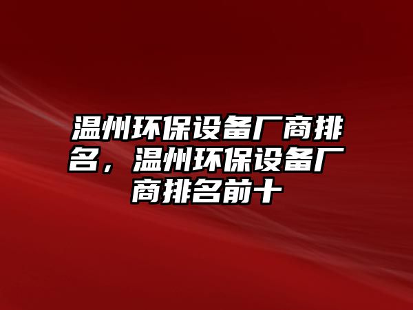 溫州環(huán)保設(shè)備廠商排名，溫州環(huán)保設(shè)備廠商排名前十