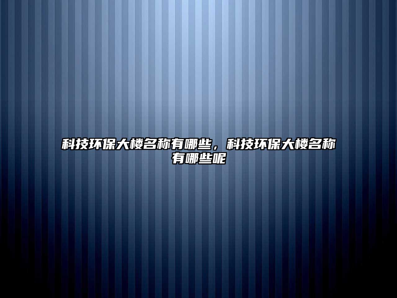 科技環(huán)保大樓名稱有哪些，科技環(huán)保大樓名稱有哪些呢