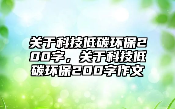 關(guān)于科技低碳環(huán)保200字，關(guān)于科技低碳環(huán)保200字作文