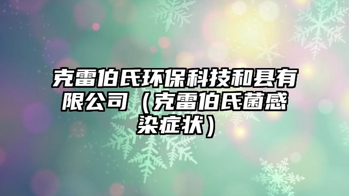 克雷伯氏環(huán)?？萍己涂h有限公司（克雷伯氏菌感染癥狀）