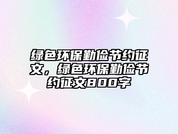 綠色環(huán)保勤儉節(jié)約征文，綠色環(huán)保勤儉節(jié)約征文800字