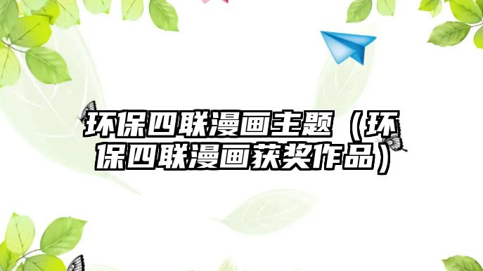 環(huán)保四聯(lián)漫畫主題（環(huán)保四聯(lián)漫畫獲獎(jiǎng)作品）