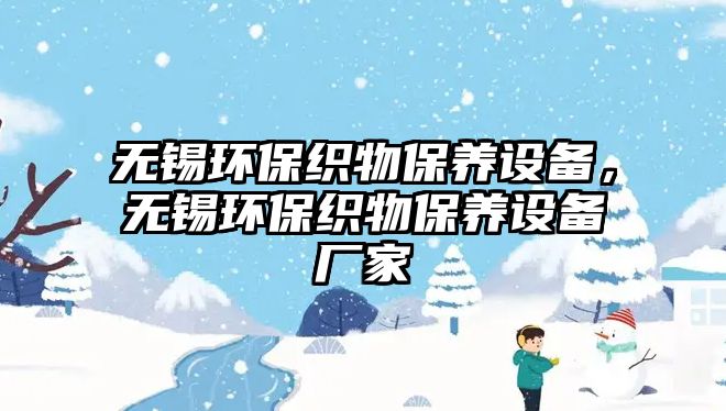 無錫環(huán)?？椢锉ｐB(yǎng)設(shè)備，無錫環(huán)保織物保養(yǎng)設(shè)備廠家