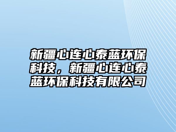 新疆心連心泰藍(lán)環(huán)?？萍?，新疆心連心泰藍(lán)環(huán)?？萍加邢薰?/> 
									</a>
									<h4 class=