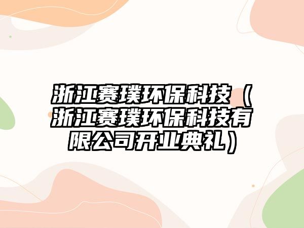 浙江賽璞環(huán)?？萍迹ㄕ憬愯杯h(huán)保科技有限公司開業(yè)典禮）