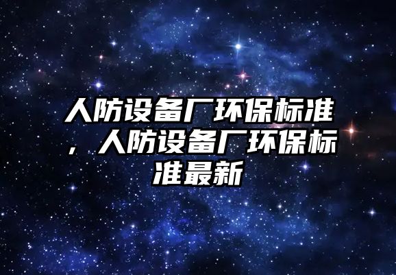 人防設備廠環(huán)保標準，人防設備廠環(huán)保標準最新