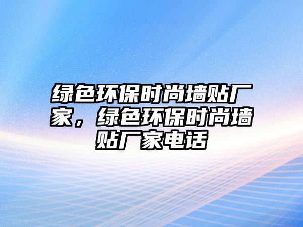 綠色環(huán)保時尚墻貼廠家，綠色環(huán)保時尚墻貼廠家電話