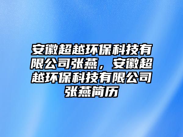 安徽超越環(huán)保科技有限公司張燕，安徽超越環(huán)保科技有限公司張燕簡歷