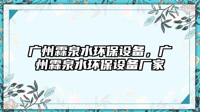 廣州霖泉水環(huán)保設備，廣州霖泉水環(huán)保設備廠家