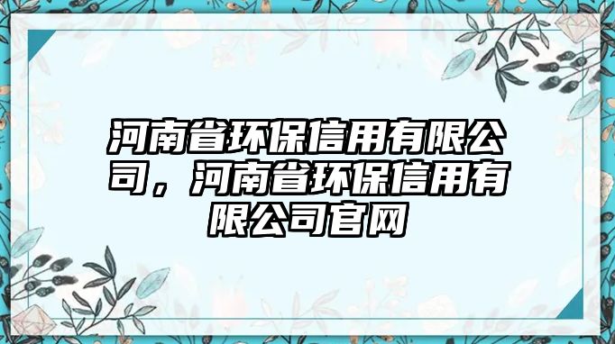 河南省環(huán)保信用有限公司，河南省環(huán)保信用有限公司官網(wǎng)