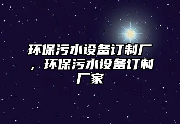 環(huán)保污水設備訂制廠，環(huán)保污水設備訂制廠家