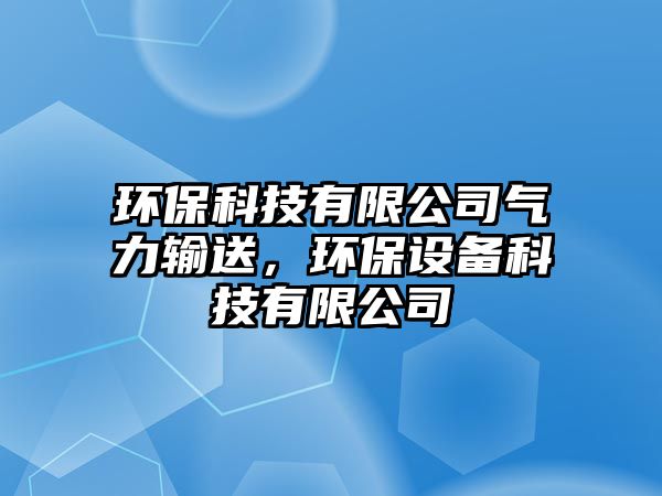 環(huán)?？萍加邢薰練饬斔?，環(huán)保設備科技有限公司