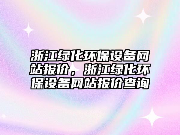 浙江綠化環(huán)保設(shè)備網(wǎng)站報(bào)價(jià)，浙江綠化環(huán)保設(shè)備網(wǎng)站報(bào)價(jià)查詢