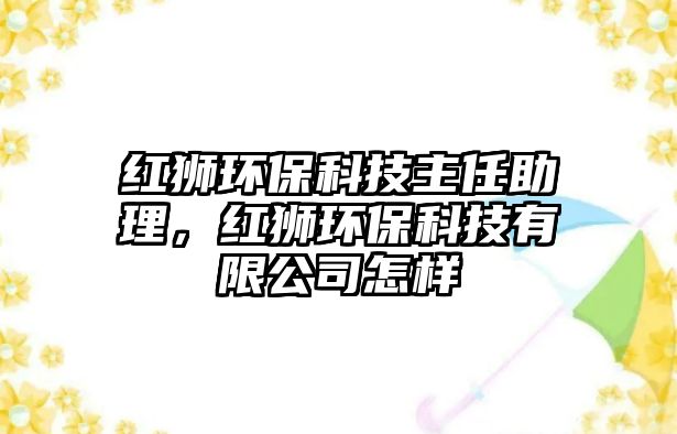 紅獅環(huán)?？萍贾魅沃?，紅獅環(huán)保科技有限公司怎樣