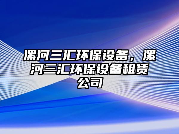 漯河三匯環(huán)保設(shè)備，漯河三匯環(huán)保設(shè)備租賃公司