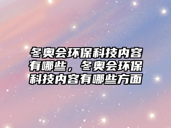 冬奧會(huì)環(huán)?？萍純?nèi)容有哪些，冬奧會(huì)環(huán)?？萍純?nèi)容有哪些方面