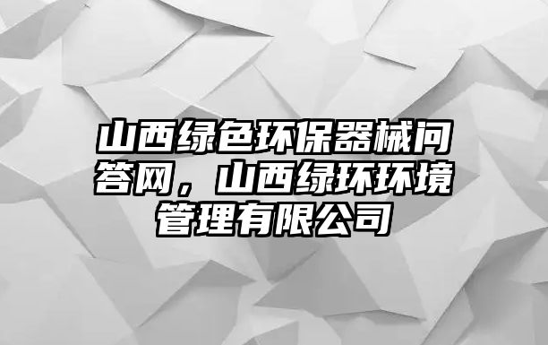 山西綠色環(huán)保器械問答網(wǎng)，山西綠環(huán)環(huán)境管理有限公司