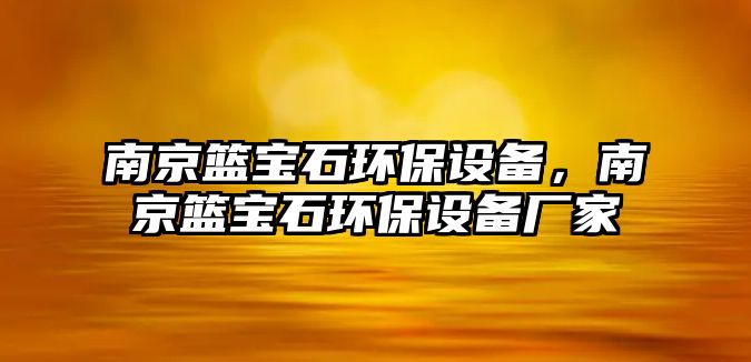 南京籃寶石環(huán)保設備，南京籃寶石環(huán)保設備廠家