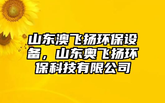 山東澳飛揚(yáng)環(huán)保設(shè)備，山東奧飛揚(yáng)環(huán)?？萍加邢薰? class=