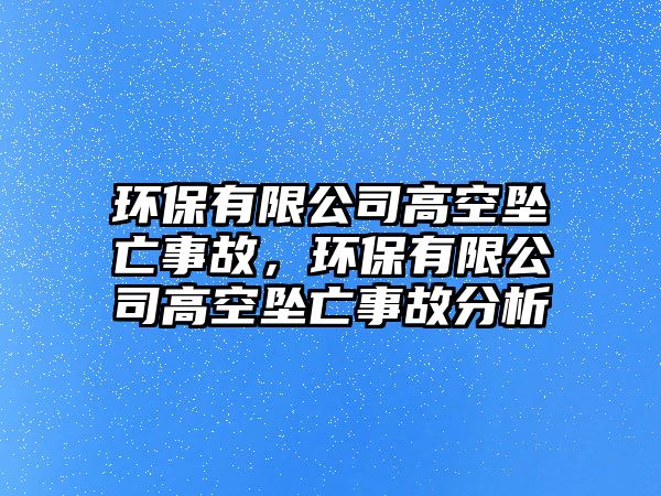 環(huán)保有限公司高空墜亡事故，環(huán)保有限公司高空墜亡事故分析