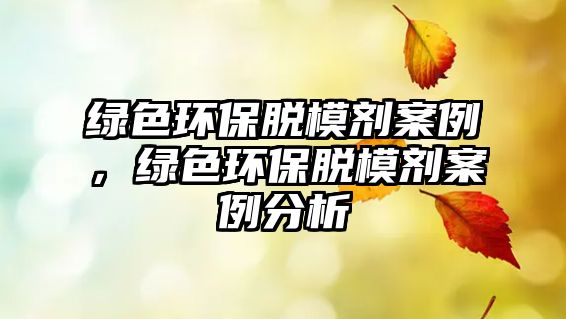 綠色環(huán)保脫模劑案例，綠色環(huán)保脫模劑案例分析