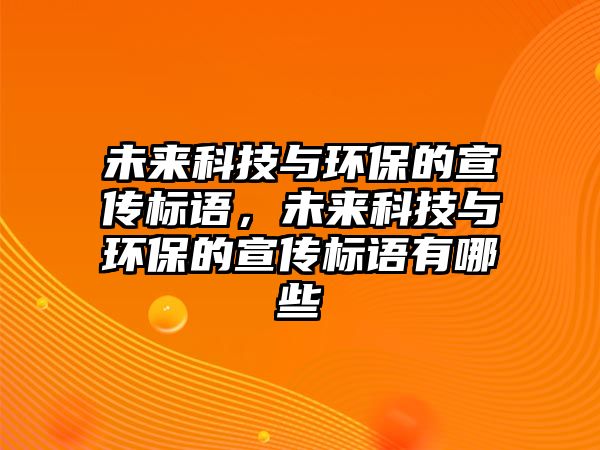 未來科技與環(huán)保的宣傳標語，未來科技與環(huán)保的宣傳標語有哪些