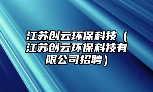 江蘇創(chuàng)云環(huán)?？萍迹ńK創(chuàng)云環(huán)?？萍加邢薰菊衅福?/> 
									</a>
									<h4 class=