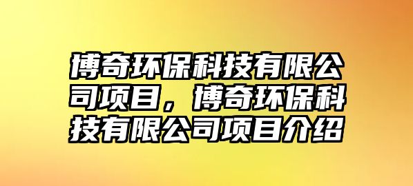 博奇環(huán)?？萍加邢薰卷?xiàng)目，博奇環(huán)?？萍加邢薰卷?xiàng)目介紹