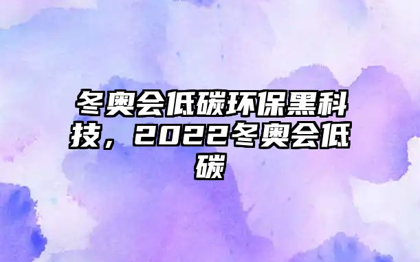 冬奧會(huì)低碳環(huán)保黑科技，2022冬奧會(huì)低碳