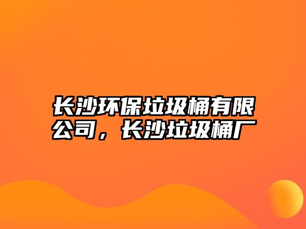 長沙環(huán)保垃圾桶有限公司，長沙垃圾桶廠