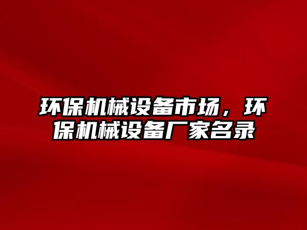 環(huán)保機械設備市場，環(huán)保機械設備廠家名錄