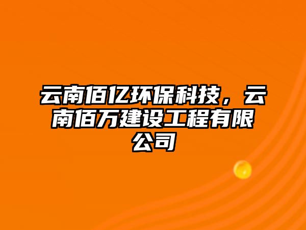 云南佰億環(huán)?？萍迹颇习廴f建設(shè)工程有限公司