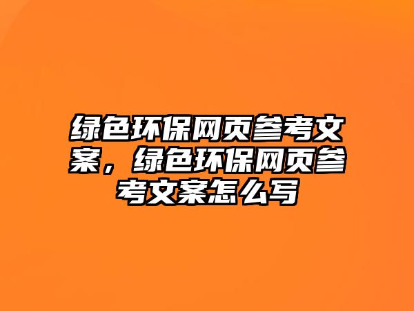 綠色環(huán)保網(wǎng)頁參考文案，綠色環(huán)保網(wǎng)頁參考文案怎么寫